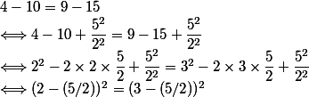 4-10=9-15
 \\ \Longleftrightarrow 4-10+\dfrac{5^2}{2^2}=9-15+\dfrac{5^2}{2^2}
 \\ \Longleftrightarrow 2^2-2\times2\times\dfrac{5}{2}+\dfrac{5^2}{2^2}=3^2-2\times3\times\dfrac{5}{2}+\dfrac{5^2}{2^2}
 \\ \Longleftrightarrow (2-(5/2))^2=(3-(5/2))^2